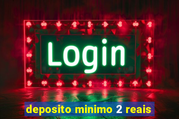 deposito minimo 2 reais